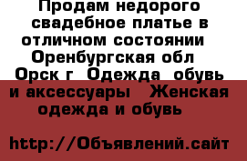 Продам недорого свадебное платье в отличном состоянии - Оренбургская обл., Орск г. Одежда, обувь и аксессуары » Женская одежда и обувь   